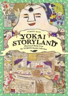 Yokai Storyland : Illustrated Books from the Yumoto Koichi Collection by Koichi Yumoto