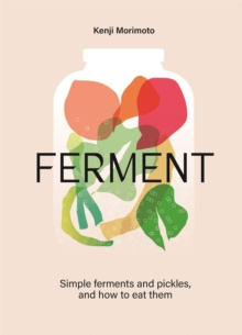 FERMENT : A Cookbook. Simple ferments and pickles, and how to eat them