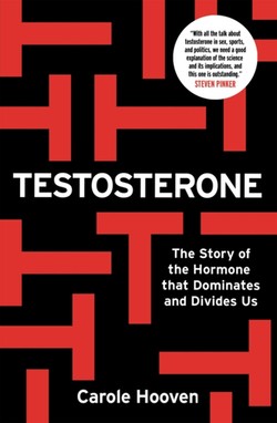 Testosterone: The Story of the Hormone that Dominates and Divides Us