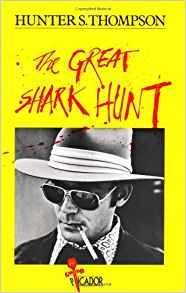 The Great Shark Hunt : Strange Tales from a Strange Time by Hunter S. Thompson